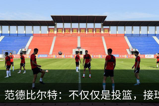 范德比尔特：不仅仅是投篮，接球和终结技能快变成了大麻烦